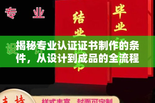 富川揭秘专业认证证书制作的条件，从设计到成品的全流程解析